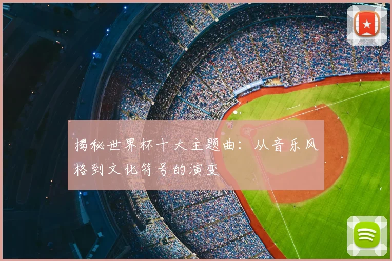 揭秘世界杯十大主题曲：从音乐风格到文化符号的演变