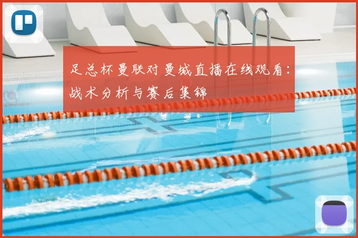 足总杯曼联对曼城直播在线观看：战术分析与赛后集锦