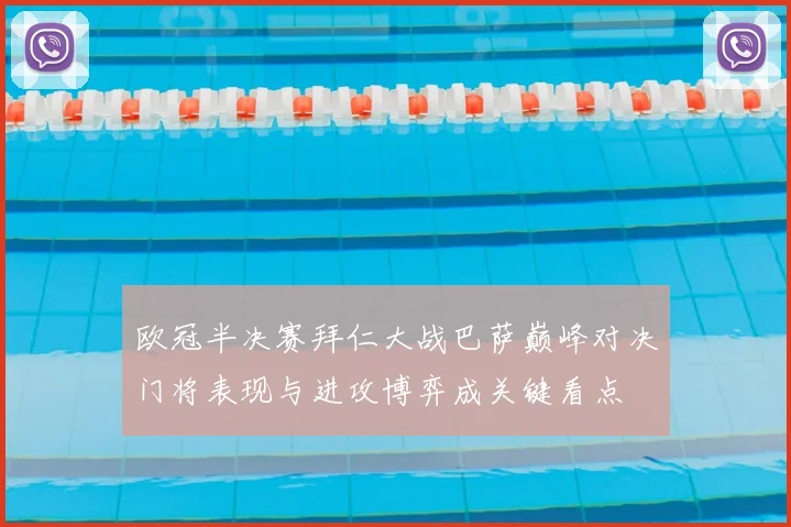 欧冠半决赛拜仁大战巴萨巅峰对决门将表现与进攻博弈成关键看点