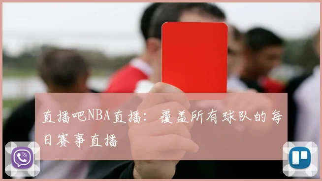 直播吧NBA直播：覆盖所有球队的每日赛事直播