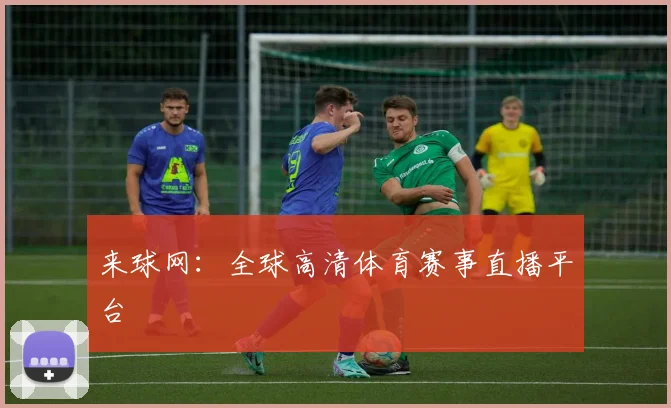 来球网：全球高清体育赛事直播平台