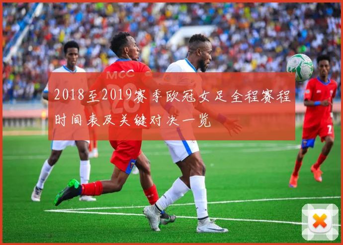 2018至2019赛季欧冠女足全程赛程时间表及关键对决一览